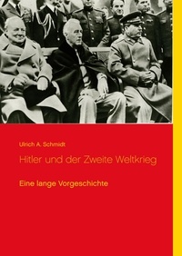 Ulrich A. Schmidt - Hitler und der Zweite Weltkrieg - Eine lange Vorgeschichte.
