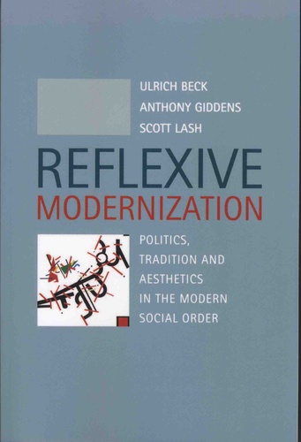Reflexive Modernization. Politics, Tradition and Aesthetics in the Modern Social Order
