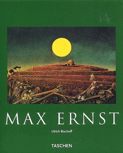 Ulrich Bischoff - Max Ernst 1891-1976 - Au-delà de la peinture.