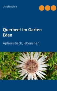 Ulrich Bohle - Querbeet im Garten Eden - Aphoristisch, lebensnah.