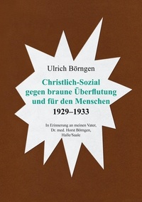 Ulrich Börngen - Christlich-Sozial gegen braune Überflutung und für den Menschen 1929 – 1933.