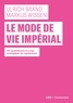 Ulrich Brand et Markus Wissen - Le mode de vie impérial - Vie quotidienne et crise écologique du capitalisme.