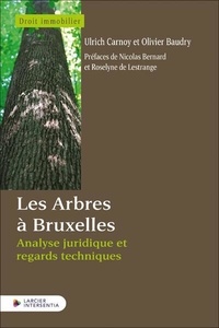 Ulrich Carnoy et Olivier Baudry - Les Arbres à Bruxelles - Analyse juridique et regards techniques.