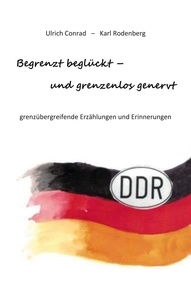 Ulrich Conrad et Karl Rodenberg - Begrenzt beglückt - und grenzenlos genervt - grenzübergreifende Erinnerungen und Erzählungen.