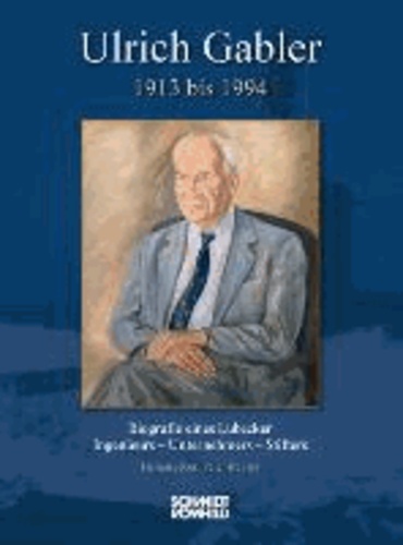 Ulrich Gabler 1913 bis 1994 - Biografie eines Lübecker Ingenieurs - Unternehmers - Stifters.