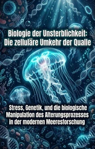 Biologie der Unsterblichkeit: Die zelluläre Umkehr der Qualle