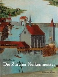 Ulrich Gerster - Die Zürcher Nelkenmeister.