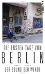 Ulrich Gutmair - Die ersten Tage von Berlin : Der Sound der Wende.