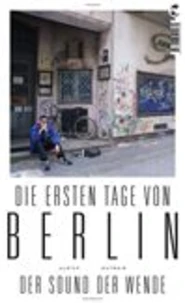 Die ersten Tage von Berlin : Der Sound der Wende