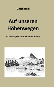Ulrich Hain - Auf unseren Höhenwegen - In den Alpen von Hütte zu Hütte.