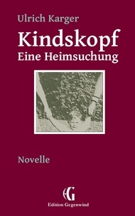 Ulrich Karger - Kindskopf - Eine Heimsuchung.