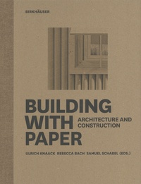 Ulrich Knaack et Rebecca Bach - Building with Paper - Architecture and Construction.