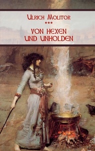 Ulrich Molitor et Nicolaus Equiamicus - Von Hexen und Unholden.