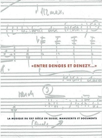 Ulrich Mosch - Entre Denges et Denzy... - La musique du XXe siècle en Suisse, manuscrits et documents.