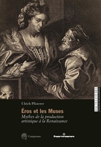 Ulrich Pfisterer - Eros et les Muses - Mythes de la production artistique à la Renaissance.