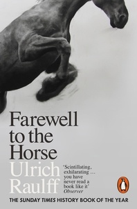 Ulrich Raulff et Ruth Ahmedzai Kemp - Farewell to the Horse - The Final Century of Our Relationship.
