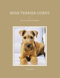 Ulrich Ruhl - Irish Terrier Gordy - Über das Glück mit Hunden.