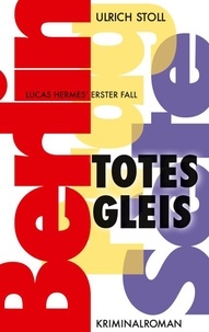 Ulrich Stoll - Totes Gleis - Kriminalroman - Lucas Hermes erster Fall.