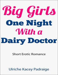 Big Girls One Night with a Dairy Doctor (Short Erotic Romance)