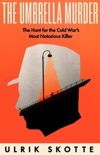 Ulrik Skotte - The Umbrella Murder - The Hunt for the Cold War's Most Notorious Killer.