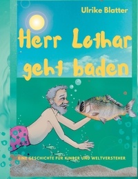 Ulrike Blatter - Herr Lothar geht baden - Eine Geschichte für Kinder und Weltversteher.