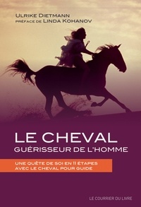 Ulrike Dietmann - Le cheval guérisseur de l'homme - Une quête de soi en 11 étapes avec le cheval pour guide.