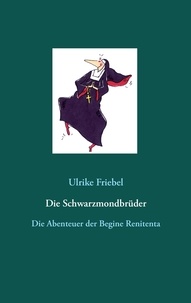 Ulrike Friebel - Die Schwarzmondbrüder - Die Abenteuer der Begine Renitenta.