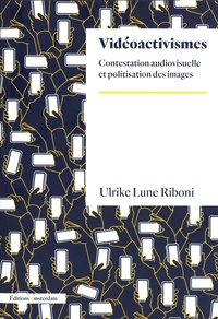 Ulrike Lune Riboni - Vidéoactivisme - Contestation audiovisuelle et politisation des images.