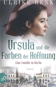 Ulrike Renk - Ursula und die Farben der Hoffnung - Eine Familie in Berlin.