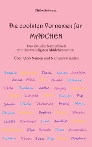 Ulrike Schwarz - Die coolsten Vornamen für Mädchen - Das aktuelle Namenbuch mit den trendigsten Mädchennamen - Über 3500 internationale Namen und Namensvarianten.
