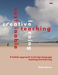 Ulrike Sievers - Creative Teaching, Sustainable Learning - A holistic approach to foreign language teaching and learning.