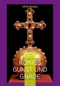 Ulrike Stutzky - Des Königs Gunst und Gnade - Mord am Königshof.
