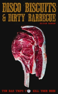 Disco Biscuits & Dirty Barbecue: Ten Bad Trips to Kill Your Buzz