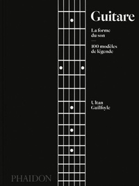 Ultan Guilfoyle - Guitare - La forme du son - 100 modèles de légende.