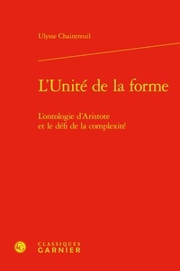 Ulysse Chaintreuil - L'Unité de la forme - L'ontologie d'Aristote et le défi de la complexité.