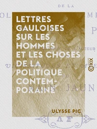Lettres gauloises sur les hommes et les choses de la politique contemporaine