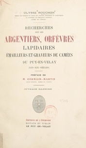 Ulysse Rouchon et  Germain-Martin - Recherches sur les argentiers, orfèvres, lapidaires, émailleurs et graveurs de camées du Puy-en-Velay (XIIIe-XIXe siècles).