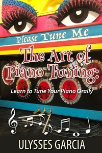  Ulysses Harmony Garcia - The Art of Piano Tuning: Learn to Tune Your Piano Orally.