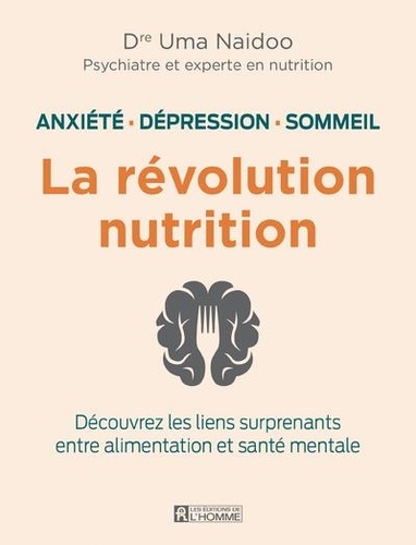 La révolution nutrition. Anxiété, dépression, sommeil. Découvrez les liens surprenants entre alimentation et santé mentale