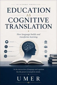 Education as Cognitive Translation: How Language Builds and Transforms Learning.