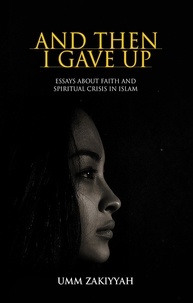  Umm Zakiyyah - And Then I Gave Up: Essays About Faith and Spiritual Crisis in Islam.