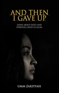And Then I Gave Up: Essays About Faith and Spiritual Crisis in Islam