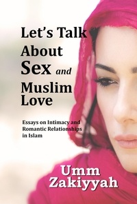  Umm Zakiyyah - Let's Talk About Sex and Muslim Love: Essays on Intimacy and Romantic Relationships in Islam.