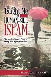  Umm Zakiyyah - No One Taught Me the Human Side of Islam: The Muslim Hippie’s Story of Living with Bipolar Disorder.