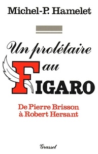 Michel-Pierre Hamelet - Un Prolétaire au "Figaro" - De Pierre Brisson à Robert Hersant.