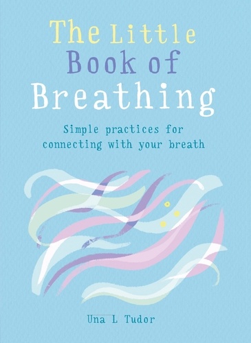 The Little Book of Breathing. Simple practices for connecting with your breath