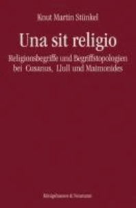 Una sit religio - Religionsbegriffe und Begriffstopologien bei Cusanus, Llull und Maimonides.