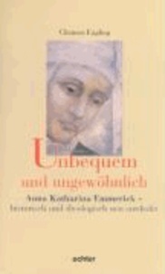 Unbequem und ungewöhnlich - Anna Katharina Emmerick - historisch und theologisch neu entdeckt.