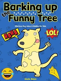 Barking Up the Funny Tree: Hilarious Dog Jokes &amp; Riddles for Kids