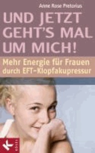 Und jetzt geht's mal um mich! - Mehr Energie für Frauen durch EFT-Klopfakupressur.